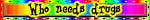 'who needs drugs when you've got blinkies' on wild rainbow background