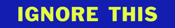 "Ignore this" in bold, uppercase font on dark blue background.